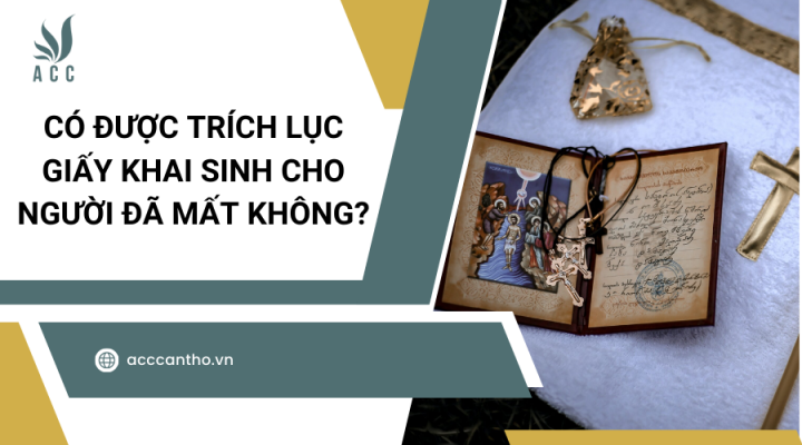 Có được trích lục giấy khai sinh cho người đã mất không?