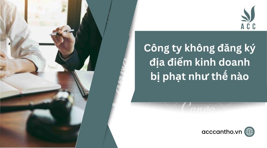Công ty không đăng ký địa điểm kinh doanh bị phạt như thế nào