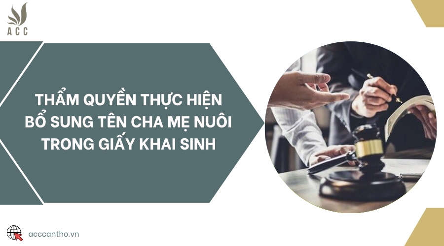 Thẩm quyền thực hiện bổ sung tên cha mẹ nuôi trong giấy khai sinh