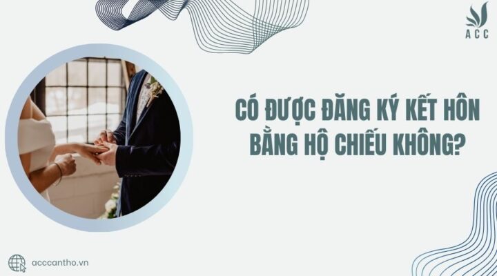 Có được đăng ký kết hôn bằng hộ chiếu không?