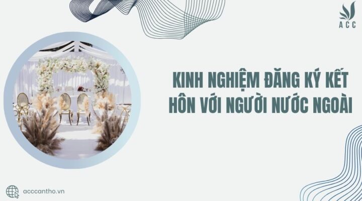 Kinh nghiệm đăng ký kết hôn với người nước ngoài