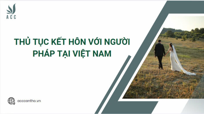 Thủ tục kết hôn với người Pháp tại Việt Nam