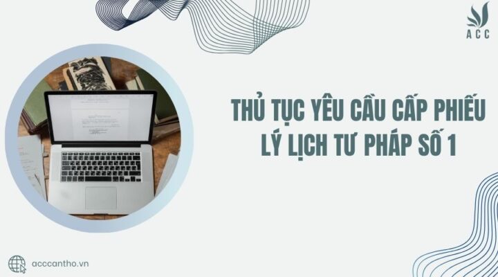 Thủ tục yêu cầu cấp Phiếu lý lịch tư pháp số 1