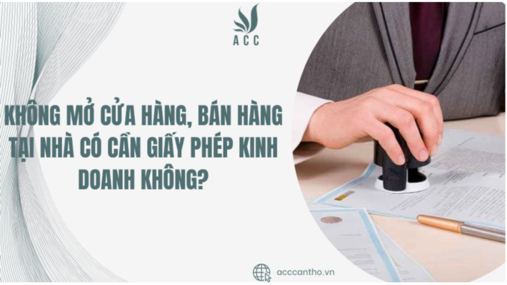 Không mở cửa hàng, bán hàng tại nhà có cần giấy phép kinh doanh không?