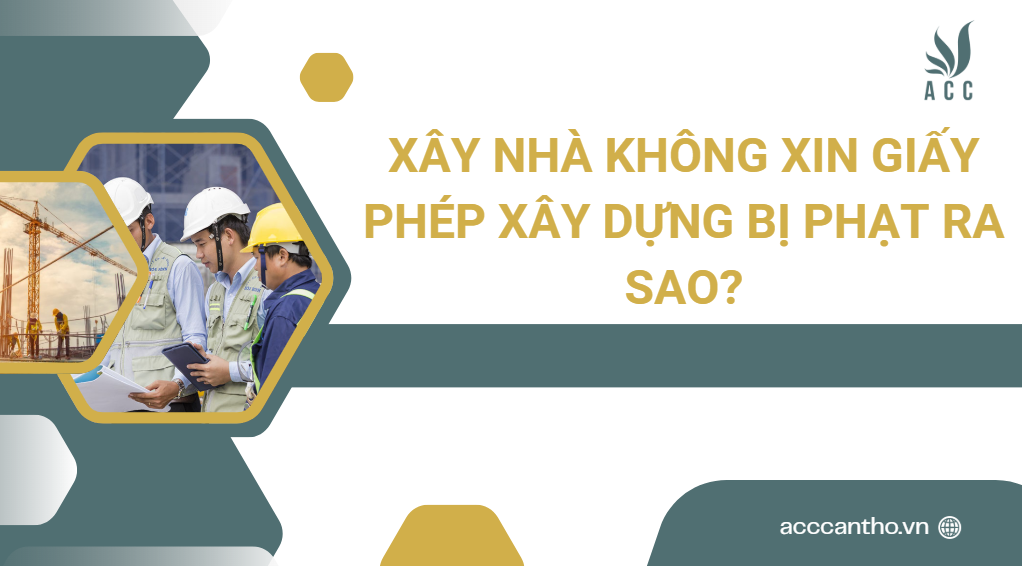 Xây nhà không xin giấy phép xây dựng bị phạt ra sao?