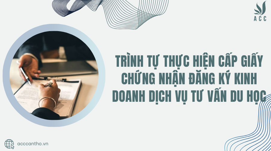 Trình tự thực hiện cấp giấy chứng nhận đăng ký kinh doanh dịch vụ tư vấn du học