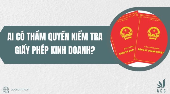 Ai có thẩm quyền kiểm tra giấy phép kinh doanh?