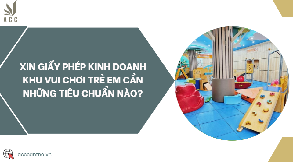 Xin giấy phép kinh doanh khu vui chơi trẻ em cần những tiêu chuẩn nào?