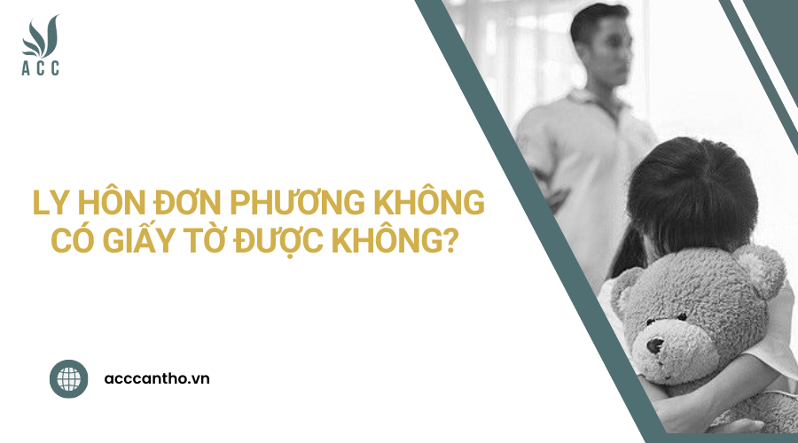 Ly hôn đơn phương không có giấy tờ được không?