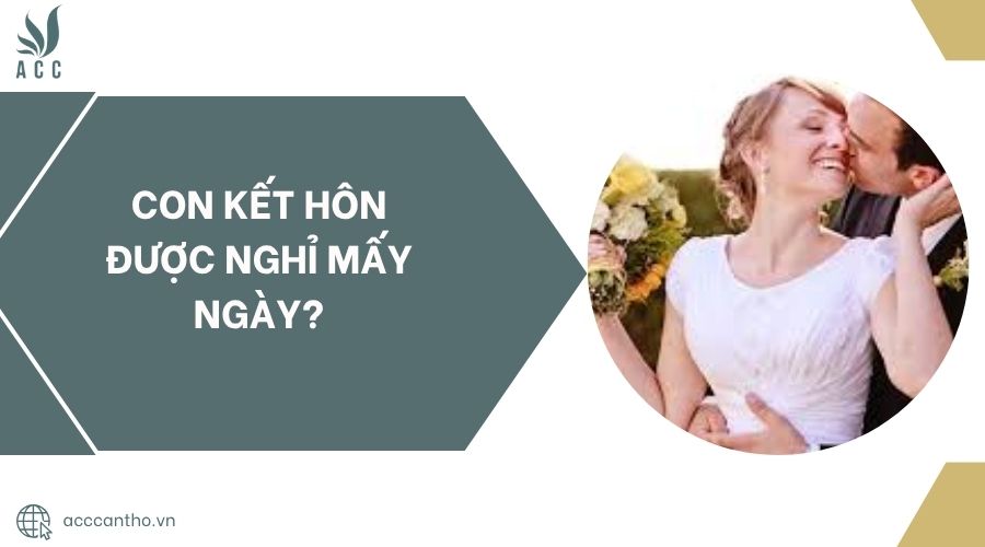 Con kết hôn được nghỉ mấy ngày?
