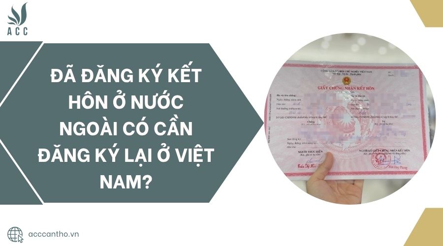 Đã đăng ký kết hôn ở nước ngoài có cần đăng ký lại ở Việt Nam?.jpg