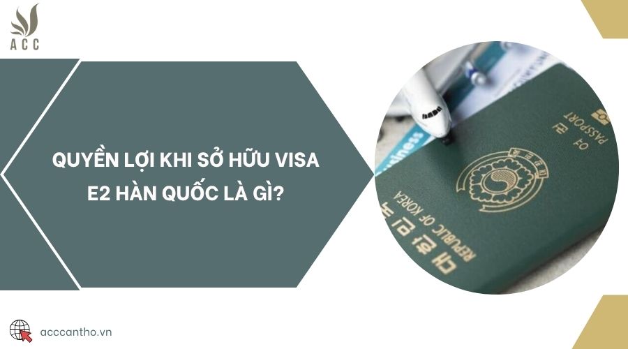Quyền lợi khi sở hữu visa E2 Hàn Quốc là gì?
