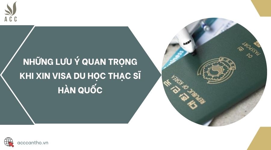 Những lưu ý quan trọng khi xin visa du học thạc sĩ Hàn Quốc