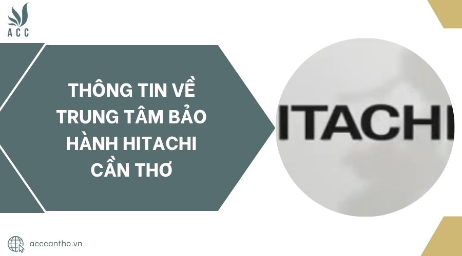 Thông tin về Trung tâm bảo hành Hitachi Cần Thơ.jpg
