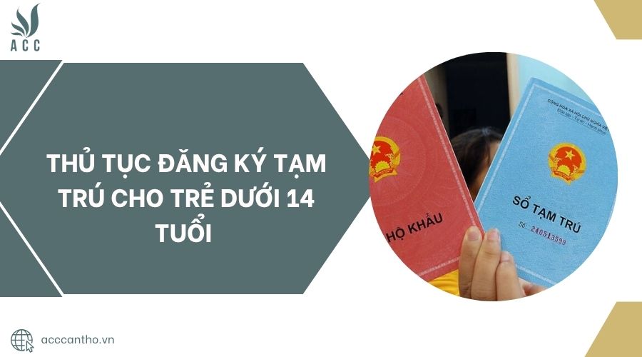 Thủ tục đăng k&yacute; tạm tr&uacute; cho trẻ dưới 14 tuổi.jpg