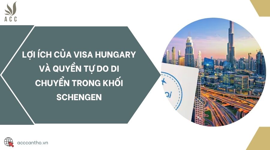 Lợi ích của visa Hungary và quyền tự do di chuyển trong khối Schengen