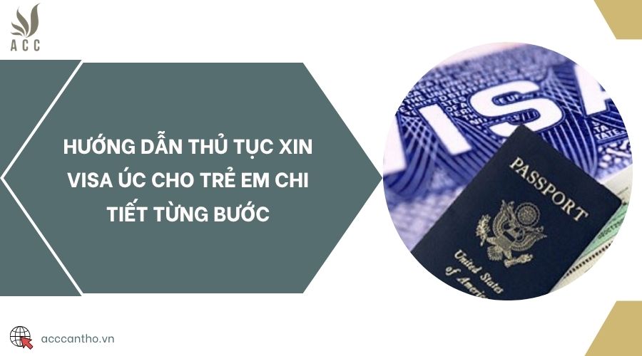 Hướng dẫn thủ tục xin visa Úc cho trẻ em chi tiết từng bước