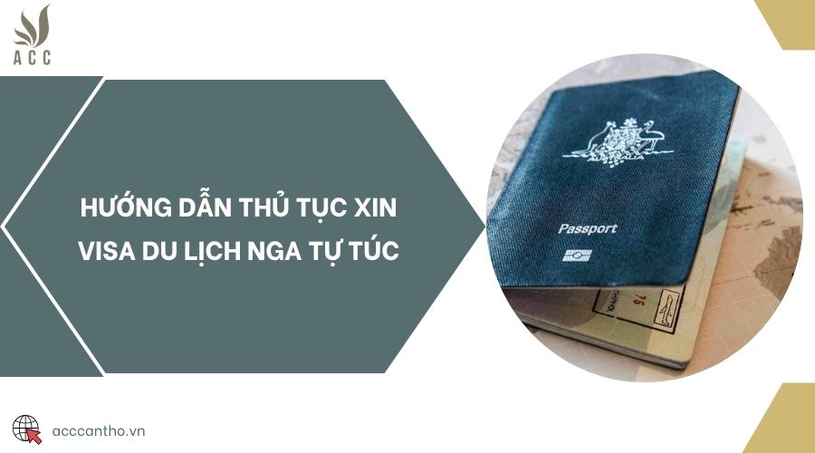 Hướng dẫn thủ tục xin visa du lịch Nga tự túc