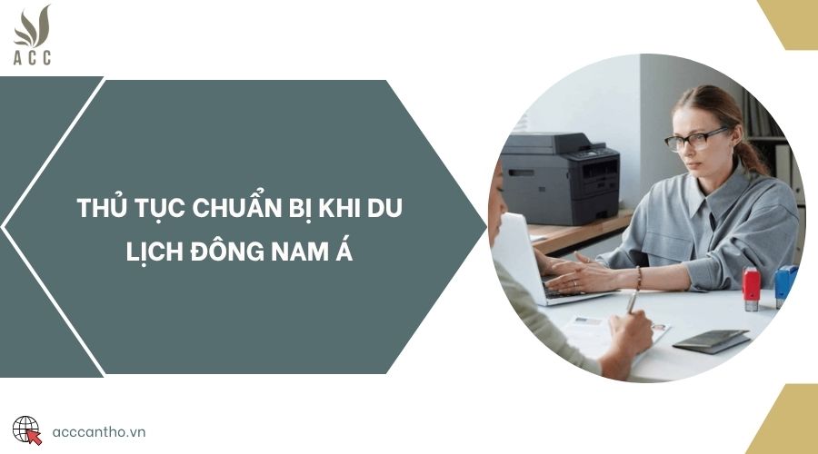 Thủ tục chuẩn bị khi du lịch Đông Nam Á
