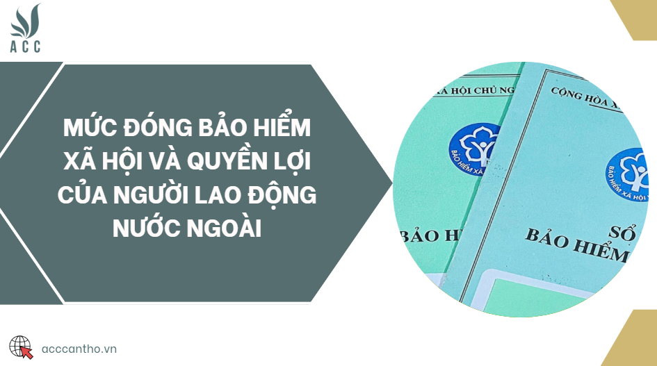 Mức đóng bảo hiểm xã hội và quyền lợi của người lao động nước ngoài