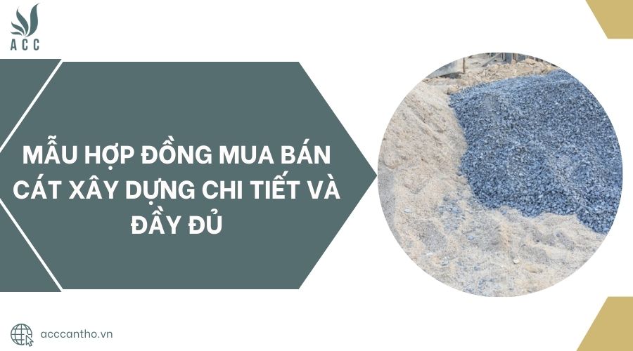 Mẫu hợp đồng mua bán cát xây dựng chi tiết và đầy đủ