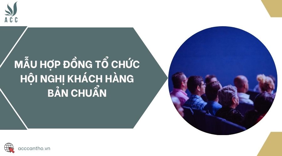 Mẫu hợp đồng tổ chức hội nghị khách hàng bản chuẩn