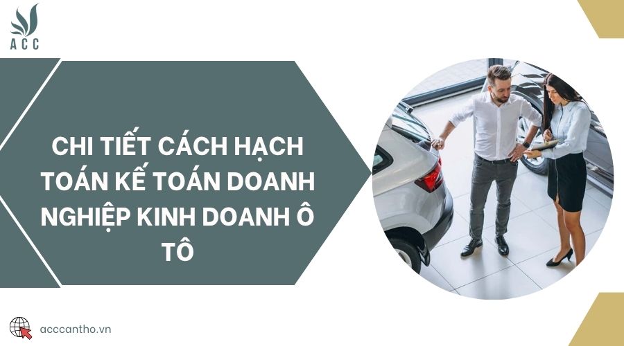 Chi tiết cách hạch toán kế toán doanh nghiệp kinh doanh ô tô
