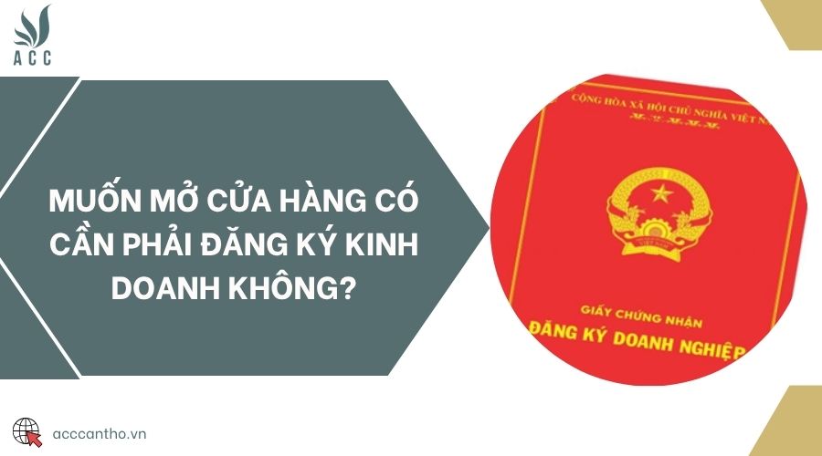 Muốn mở cửa hàng có cần phải đăng ký kinh doanh không?