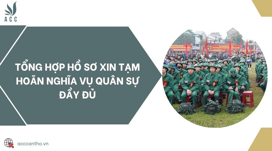 Tổng hợp hồ sơ xin tạm hoãn nghĩa vụ quân sự đầy đủ