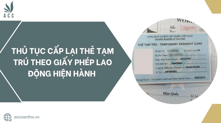 Thủ tục cấp lại thẻ tạm trú theo giấy phép lao động hiện hành