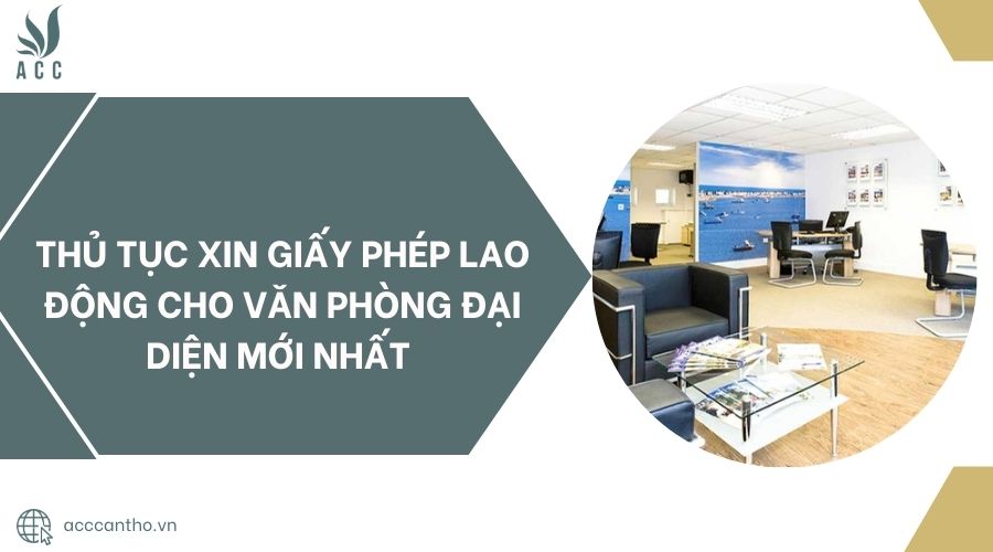 Thủ tục xin giấy phép lao động cho văn phòng đại diện mới nhất 