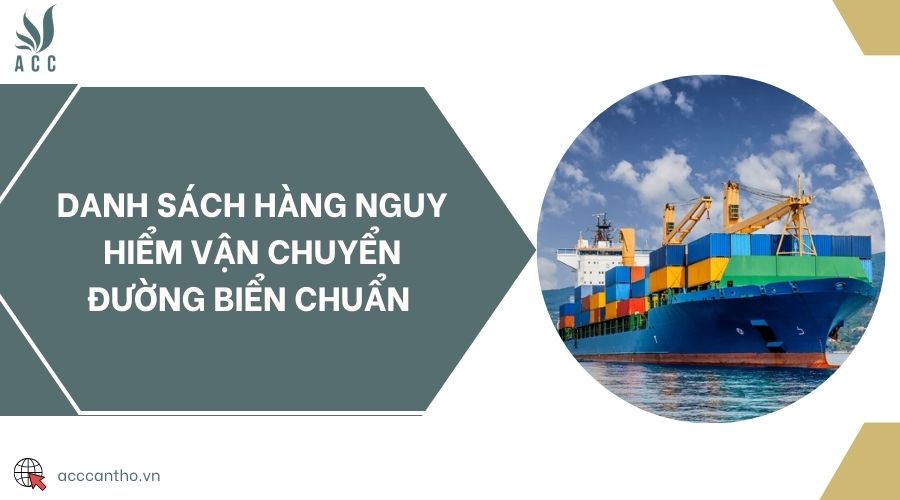 Danh sách hàng nguy hiểm vận chuyển đường biển chuẩn