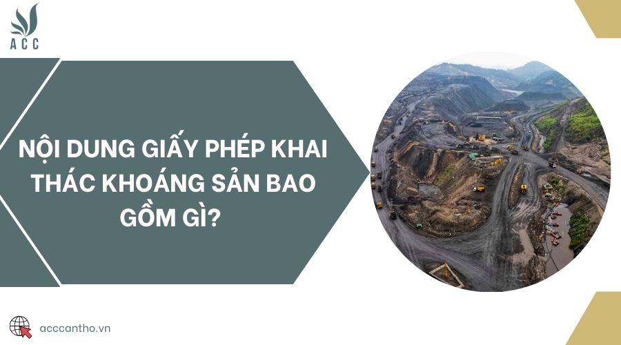 Nội dung giấy phép khai thác khoáng sản bao gồm gì?
