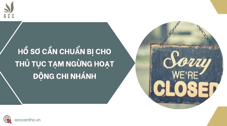 Hồ sơ cần chuẩn bị cho thủ tục tạm ngừng hoạt động chi nhánh