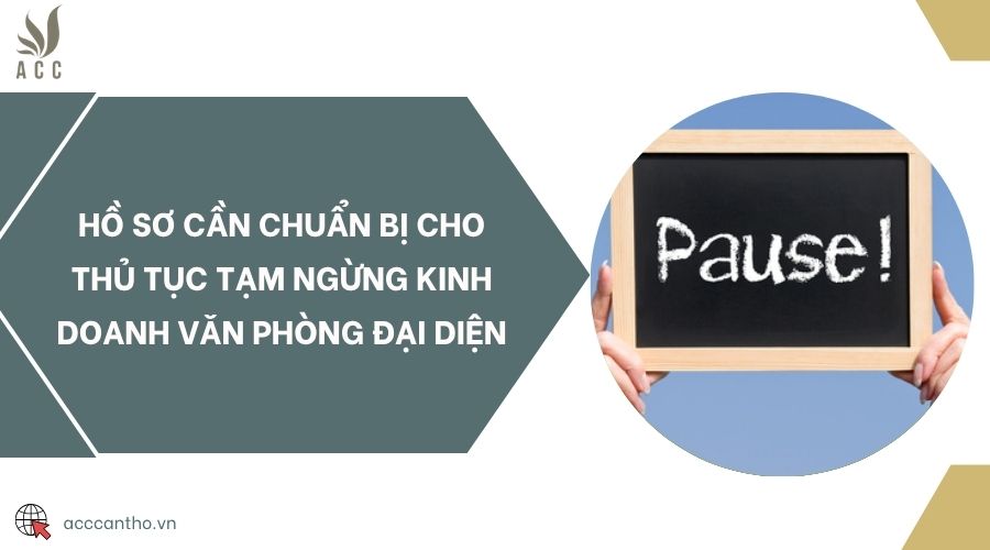 Hồ sơ cần chuẩn bị cho thủ tục tạm ngừng kinh doanh văn phòng đại diện