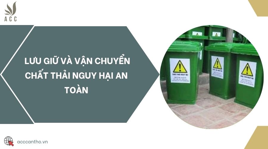 Lưu giữ và vận chuyển chất thải nguy hại an toàn