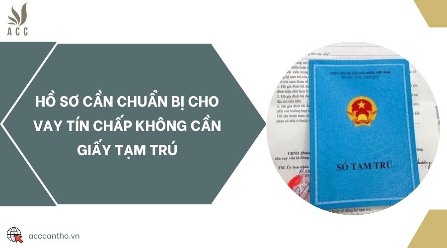 Hồ sơ cần chuẩn bị cho vay tín chấp không cần giấy tạm trú