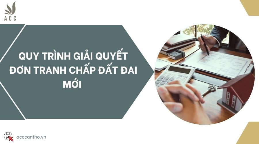 Quy trình giải quyết đơn tranh chấp đất đai mới