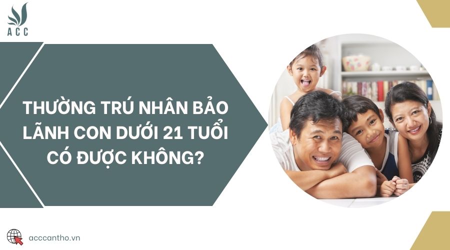 Thường trú nhân bảo lãnh con dưới 21 tuổi có được không?