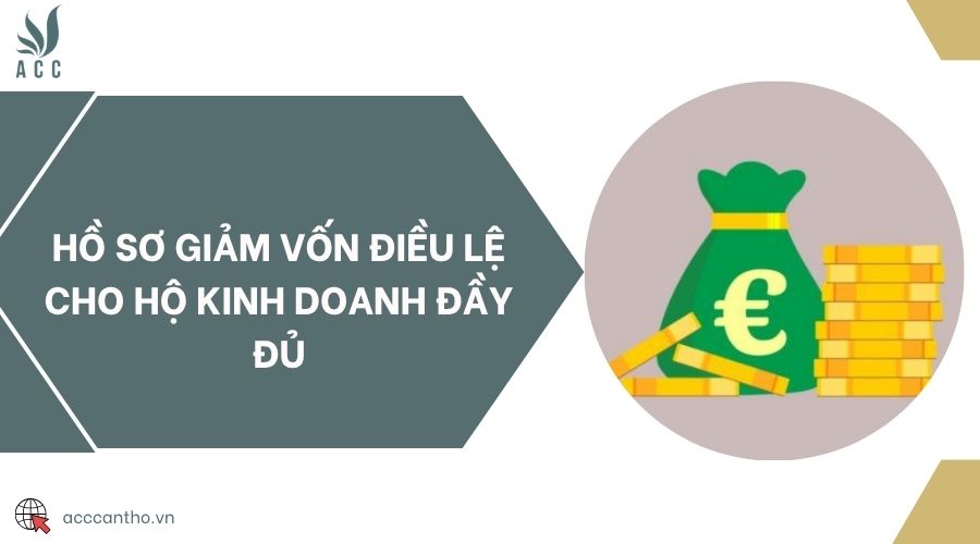 Hồ sơ giảm vốn điều lệ cho hộ kinh doanh đầy đủ