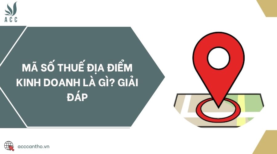 Mã số thuế địa điểm kinh doanh là gì? Giải đáp