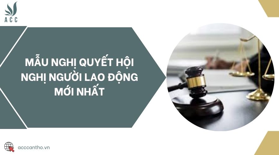 Mẫu nghị quyết Hội nghị người lao động mới nhất