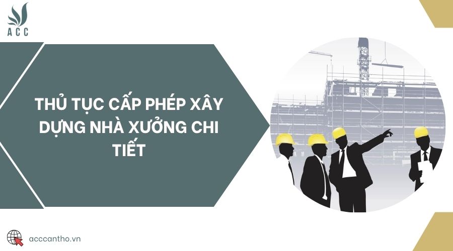 Thủ tục cấp phép xây dựng nhà xưởng chi tiết