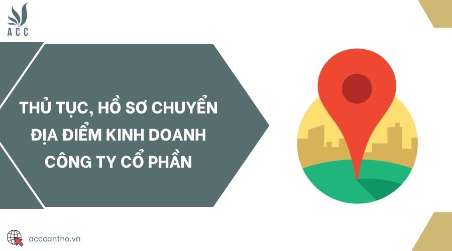 Thủ tục, hồ sơ chuyển địa điểm kinh doanh công ty cổ phần