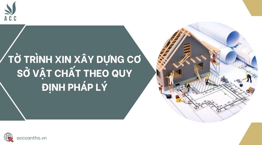 Tờ trình xin xây dựng cơ sở vật chất theo quy định pháp lý