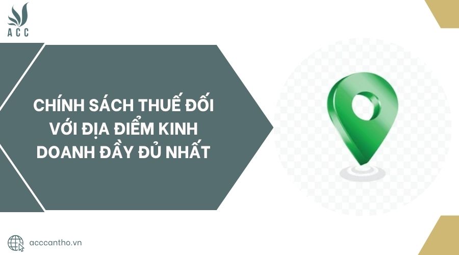 Chính sách thuế đối với địa điểm kinh doanh đầy đủ nhất