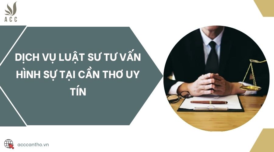 Dịch vụ luật sư tư vấn hình sự tại Cần Thơ uy tín