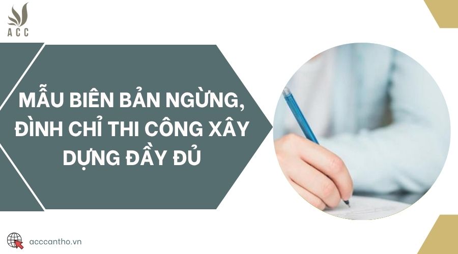 Mẫu biên bản ngừng, đình chỉ thi công xây dựng đầy đủ