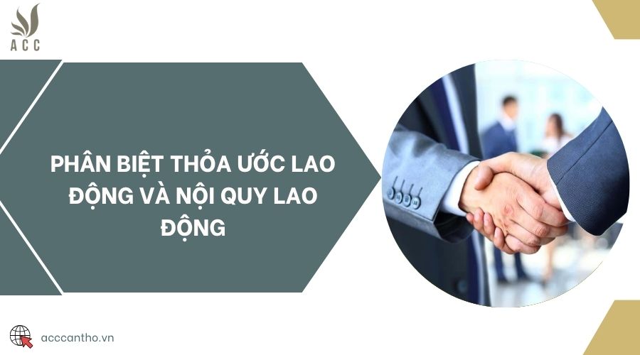 Phân biệt thỏa ước lao động và nội quy lao động