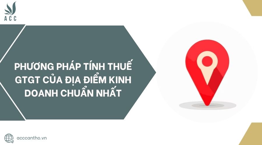 Phương pháp tính thuế GTGT của địa điểm kinh doanh chuẩn nhất